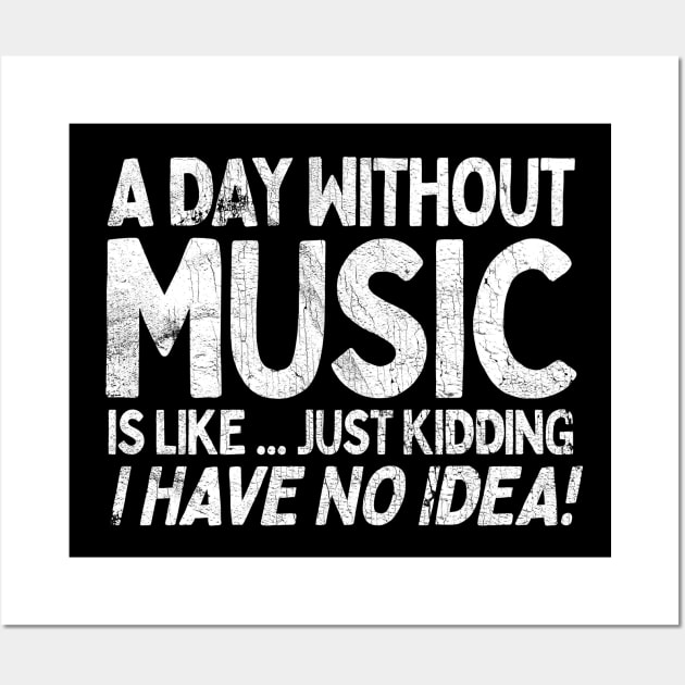 A Day Without Music Is Like.... Just Kidding I Have No Idea Wall Art by DankFutura